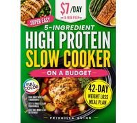 Super Easy 5-Ingredient High Protein Slow Cooker Recipes Cookbook on a Budget: $7/Day, 15-Minute Prep Healthy & Tasty Dishes for Weight Loss. 42-Day Stress-Free Meal Plan for Busy People