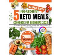 SUPER EASY 5 INGREDIENT KETO MEALS COOKBOOK FOR BEGINNERS 2025: Effortless Recipes for Busy People Who Want to Burn Fat and Eat Well