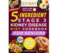 Super Easy 5-Ingredient Stage 3 Kidney Disease Diet Cookbook for Seniors: $7/day, 15-Minute Tasty & Nutritious Recipes to Handle CKD and Avoid Dialysis. 70-Day Dietitian-Approved Renal Meal Plan