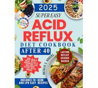 Super Easy ACID REFLUX DIET Cookbook After 40: Over 70+ Science Backed Easy Recipes to Manage and Control GERD & LPR Naturally, 30-Day Meal Plan and Shopping List for Lasting Relief