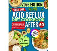 Super Easy Acid Reflux Diet Cookbook After 50: Quick & Easy Recipes to Relieve GERD and LPR, Soothe Heartburn, and Restore Digestive Health - Includes a 28-Day Meal Plan for Healthy Aging