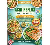 SUPER EASY ACID REFLUX DIET COOKBOOK FOR BEGINNERS: GERD-Friendly Recipes for Delicious Everyday Eating
