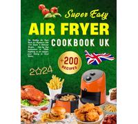 Super Easy Air Fryer Cookbook UK: The Healthy Air Fryer Book for Beginners with +200 Quick & Delicious Recipes. Step-by-Step Instructions to Make anything in an airfryer, from Savory to Sweet Dishes.