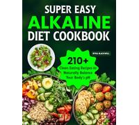 Super Easy Alkaline Diet Cookbook: 210+ Clean Eating Recipes to Naturally Balance Your Body's pH