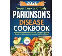 Super Easy and Tasty Parkinson’s Disease Cookbook: Easy-to-Prepare Meals to Ease Tremors, Fatigue, Swallowing Issues and Reduce Mealtime Stress