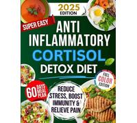 Super Easy Anti-Inflammatory Cortisol Detox Diet: The Science-Backed Guide to Reduce Stress, Boost Immunity, Improve Gut Health & Lose Weight - With a Complete 60-Day Meal Plan