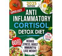 Super Easy Anti-Inflammatory Cortisol Detox Diet: The Science-Backed Guide to Reduce Stress, Boost Immunity, Improve Gut Health & Lose Weight - With a Complete 60-Day Meal Plan