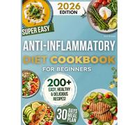 Super Easy Anti-Inflammatory Diet Cookbook for Beginners: 200+ Quick, Wholesome & Tasty Real-Food Recipes - 30-Day Meal Plan and Smart Shopping Lists for Women, Men, Seniors and Families