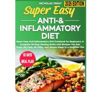 Super Easy Anti-Inflammatory Diet Cookbook for Beginners: A Complete 60-Days Healing Guide with Recipes You Can Trust-No Fads, No Filler, Just Simple Steps to a Healthier You