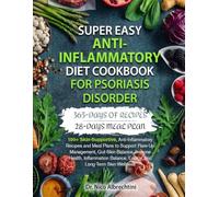 SUPER EASY ANTI-INFLAMMATORY DIET COOKBOOK FOR PSORIASIS DISORDER: 100+ Skin-Supportive, Anti-Inflammatory Recipes and Meal Plans to Support Flare-Up ... Balance, Energy, and Long-Term Skin Wellness