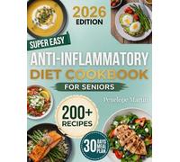 Super Easy Anti-Inflammatory Diet Cookbook For Seniors: 200+ Quick & Simple Low-Sodium Whole-Food Recipes with a 30-Day Meal Plan for Healthy Aging, Joint Comfort & Lasting Energy After 60