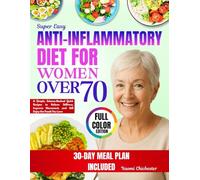 Super Easy Anti-Inflammatory Diet for Women Over 70: A Simple, Science-Backed with Quick Recipes to Relieve Stiffness, Improve Movement, and Still Enjoy the Foods You Love