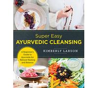 Super Easy Ayurvedic Cleansing: A Beginner's Guide to Ayurveda for Natural Healing and Balance (New Shoe Press)