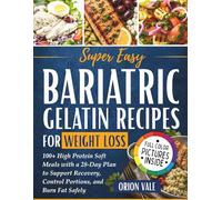 Super Easy Bariatric Gelatin Recipes for Weight Loss: 100+ High Protein Soft Meals with a 28-Day Plan to Support Recovery, Control Portions, and Burn Fat Safely