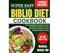 SUPER EASY BIBLIO DIET COOKBOOK: Quick and Delicious Recipes to Master Metabolism, Reduce Pain, Fight Depression, and Conquer Cancer Inspired by Bible Teachings