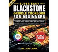 Super Easy Blackstone Griddle Cookbook for Beginners: 2000 Days of Easy and Delicious Recipes for Beginners and Pros | Master Outdoor Grilling with ... and Secret Techniques for Every Occasion.