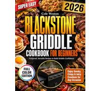 Super Easy Blackstone Griddle Cookbook for Beginners: Flavor-Packed, Foolproof, and Versatile Recipes to Build Griddle Confidence and Serve Smoky, Crispy, Juicy Outdoor Favorites