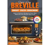 Super Easy Breville Smart Oven Cookbook: Quick & Delicious Recipes for Every Meal Made with Your Breville Smart Oven