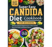 Super Easy Candida Diet Cookbook for Beginners: Delicious, Quick & Simple Recipes to Beat Candida, Boost Gut Health, and Restore Balance