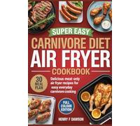 SUPER EASY CARNIVORE DIET AIR FRYER COOKBOOK: Delicious Meat-Only Air Fryer Recipes for Easy Everyday Carnivore Cooking