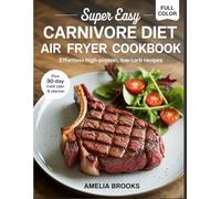 Super easy carnivore diet Air-fryer cookbook for beginners: Effortless High-Protein, Low-Carb Recipes for Quick Weight Loss, Muscle gain, Simplified Meal Prep, and Delicious Meat-Based Dishes