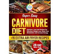 Super Easy Carnivore Diet Cookbook: Delicious, Low-Carb Recipes for Effortless Weight Loss, Boost Your Metabolism and Increase Energy