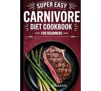 Super Easy Carnivore Diet Cookbook For Beginners: Simple Recipes and Practical Tips to Kickstart Your Carnivore Journey