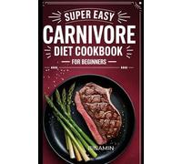 Super Easy Carnivore Diet Cookbook For Beginners: Simple Recipes and Practical Tips to Kickstart Your Carnivore Journey