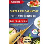 SUPER EASY CARNIVORE DIET COOKBOOK FOR BEGINNERS: The Ultimate Guide To Simple, Satisfying, And Healthy Carnivore Meals