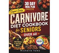 Super Easy Carnivore Diet Cookbook for Seniors over 60: High-Protein, Low-Carb Meals with a 30-Day Meal Plan to Boost Energy, Preserve Muscle, Reduce Inflammation, and Support Healthy Aging