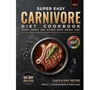 Super Easy Carnivore Diet Cookbook: Quick, Delicious & Healthy High-Protein, Low-Carb Best Meat Recipes to Boost Energy, Stabilize Blood Sugar, Weight Loss, 60-Day Meal Plan for Beginners (Full Color)
