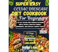 Super Easy Celiac Disease Cookbook for Beginners 2026: A 30-Day Gluten-Free Program Featuring Gentle Recipes, Digestive-Friendly Ingredients, and ... J. Cruz’s Everyday Meals Made Easy Series)