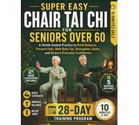SUPER EASY CHAIR TAI CHI FOR SENIORS OVER 60: A Gentle Seated Practice to Build Balance, Prevent Falls, Melt Belly Fat, Strengthen Joints, and Restore Everyday Confidence