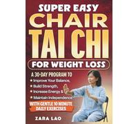 Super Easy Chair Tai Chi For Weight Loss: A 30-Day Program To Improve Your Balance, Build Strength, Increase Energy & Maintain Independence With Gentle 10 Minute Daily Exercises