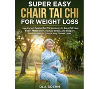 Super Easy Chair Tai Chi for Weight Loss: Low-Impact Seated Tai Chi Workouts to Burn Calories, Boost Metabolism, Reduce Stress, and Support Healthy Weight Loss at Any Fitness Level