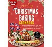 Super Easy Christmas Baking Cookbook: Mouthwatering Recipes To Enjoy Your Holiday Including Color Photos, Nutritional Value, Pro Tips and More.