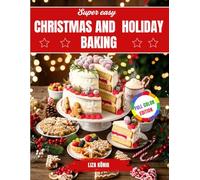 Super-Easy Christmas & Holiday Baking: Quick & Delicious Cookies, Cakes & Sweet Treats You Can Make at Home