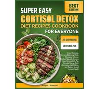 SUPER EASY CORTISOL DETOX DIET RECIPES COOKBOOK FOR EVERYONE: Stress-Reducing, Hormone-Balancing Meals Designed to Lower Cortisol Naturally, Improve ... Uplift Mood, and Restore Overall Adrenal