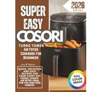 Super Easy Cosori Turbo Tower Airfryer Cookbook for Beginners: Quick, Delicious and Easy Recipes for YOUR Every Day Turbo Tower AIR FRYER | ideal for you and your families