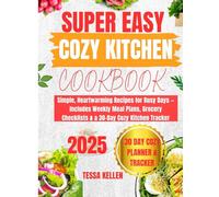 Super Easy Cozy Kitchen Cookbook: Simple, Heartwarming Recipes for Busy Days - Includes Weekly Meal Plans, Grocery Checklists & a 30-Day Cozy Kitchen Tracker