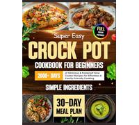 Super Easy Crock Pot Cookbook for Beginners: 2000+ Days of Delicious & Foolproof Slow Cooker Recipes with Simple Ingredients | Includes a 30-Day Meal Plan for Effortless & Family-Friendly Cooking