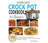 Super Easy Crock Pot Cookbook for Beginners: Delicious and Effortless Slow Cooker Recipes Book | Healthy Dishes from Breakfast to Dinner - No Fuss for Busy Families | Stress-Free 30-Day Meal Plan