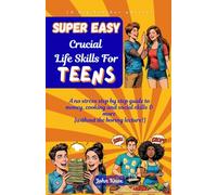 Super Easy Crucial Life Skills For Teens: A no stress, step by step guide to money, cooking and social skills & more {without the boring lecture!}