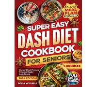 Super Easy DASH Diet Cookbook For Seniors: 100 Quick, Budget-Friendly & Delicious Low-Sodium Recipes with a 30-Day Meal Plan to Lower Blood Pressure, Lose Weight, and Enjoy Real Flavor Without Guilt