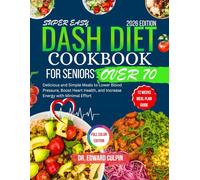 SUPER EASY DASH DIET COOKBOOK FOR SENIORS OVER 70: Delicious and Simple Meals to Lower Blood Pressure, Boost Heart Health, and Increase Energy with Minimal Effort