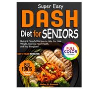 Super Easy Dash Diet Cookbook for Seniors: Quick & Flavorful Recipes to Help You Lose Weight, Improve Heart Health, and Stay Energized