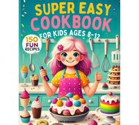 Super Easy Dessert Cookbook for Kids Ages 8-12: 150 Fun Baking Recipes.