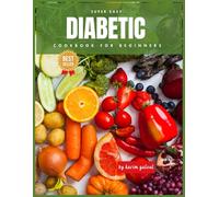 super easy diabetic cookbook for beginners: Super Easy Type 2 Diabetic Cookbook for Beginners 2025 Edition