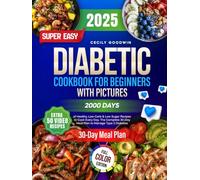 Super Easy Diabetic Cookbook for Beginners with Pictures: 2000 Days of Healthy, Low-Carb & Low-Sugar Recipes to Cook Every Day. The Complete 30-Day Meal Plan to Manage Type 2 Diabetes