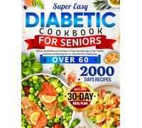Super Easy Diabetic Cookbook for Seniors Over 60: 2000 Days Heart-Health & Low Carb Recipes to Promote Stable Blood Sugar for Type 2 Diabetes, ... Incl. 30-Day Meal Plan for Healthy Living